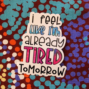 "I feel like I'm already tired tomorrow" - 3" (7.5cm) Sticker - Adulting Adulthood Mumlife - Water Bottle / Planner / Laptop Label