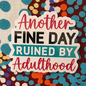 "Another Fine Day Ruined By Adulthood" - 3" (7.5cm) Sticker - Adulthood Adulting Achievement - Water Bottle / Planner / Laptop Label