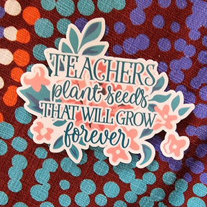 "Teachers plant seeds that will grow forever" - 3" (7.5cm) Sticker - Teaching Growth Mindset Wellbeing - Water Bottle / Planner / Laptop Label