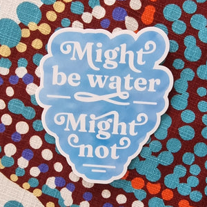 "Might be water. Might not" - 3" (7.5cm) Sticker - Adulthood Adulting Mumlife Achievement - Water Bottle / Planner / Laptop Label