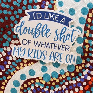 "I'd like a double shot of whatever my kids are on" - 3" (7.5cm) Sticker - Adulthood Adulting Mumlife Achievement - Water Bottle / Planner / Laptop Label